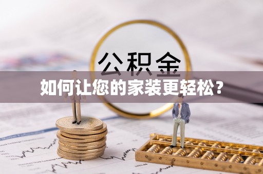 崇阳如何让您的家装更轻松？