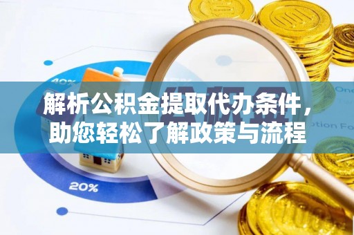 崇阳解析公积金提取代办条件，助您轻松了解政策与流程