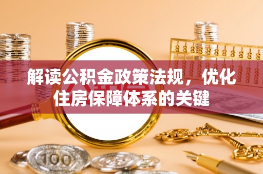 崇阳解读公积金政策法规，优化住房保障体系的关键