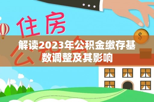 崇阳解读2023年公积金缴存基数调整及其影响