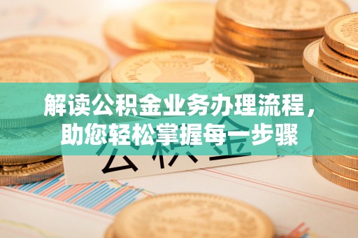 崇阳解读公积金业务办理流程，助您轻松掌握每一步骤