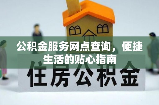 崇阳公积金服务网点查询，便捷生活的贴心指南