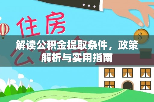 崇阳解读公积金提取条件，政策解析与实用指南