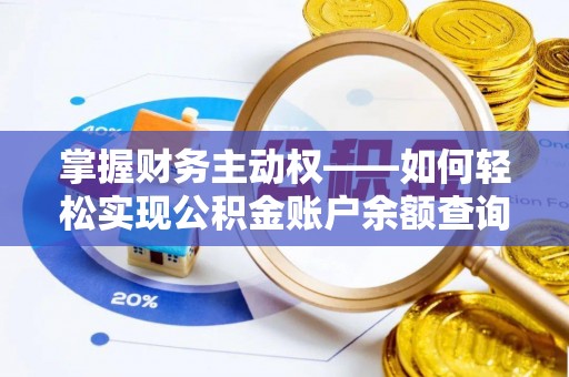 崇阳掌握财务主动权——如何轻松实现公积金账户余额查询