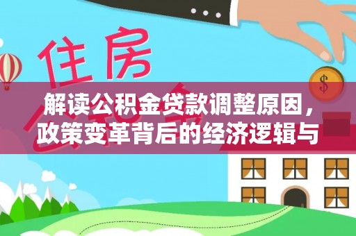 崇阳解读公积金贷款调整原因，政策变革背后的经济逻辑与民生影响